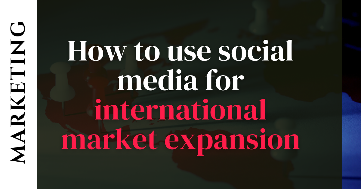 How to use social media for international market expansion