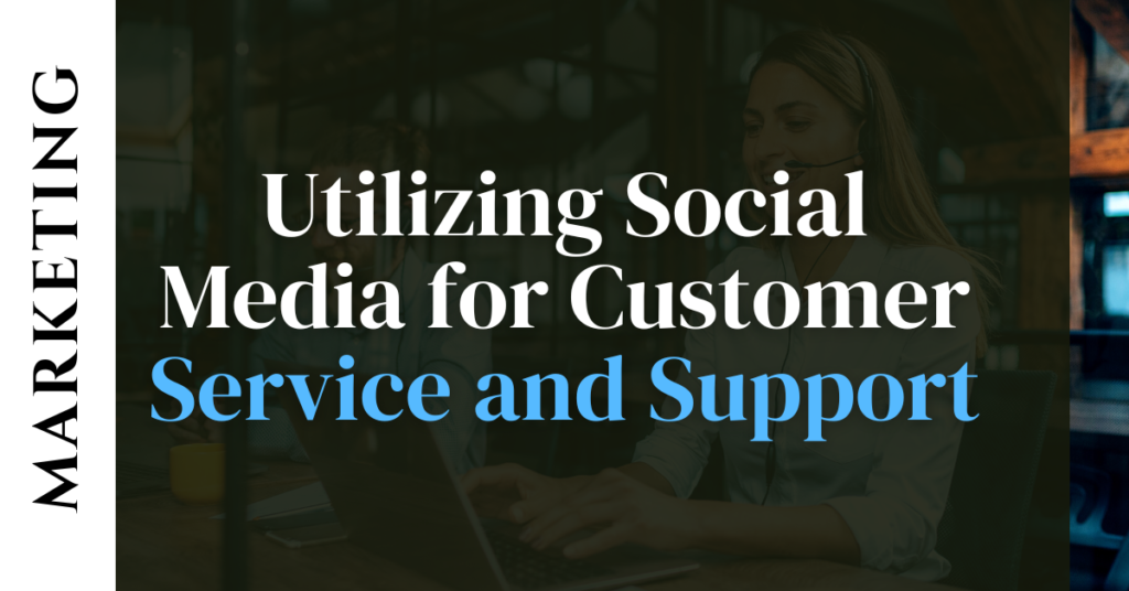 Utilizing Social Media for Customer Service and Support
