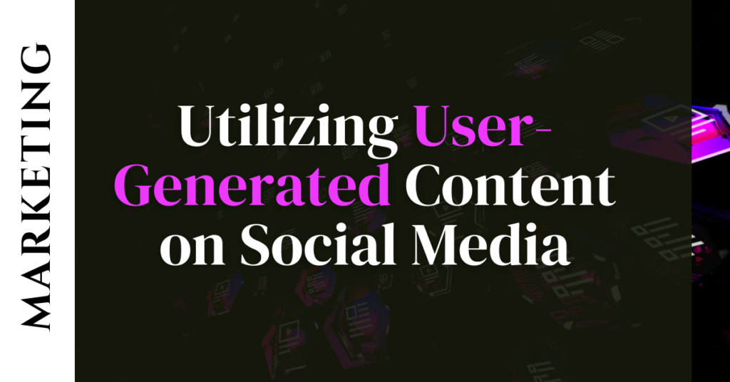 Utilizing User-Generated Content on Social Media