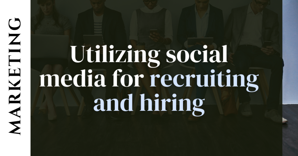 Utilizing social media for recruiting and hiring